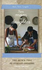 From mom to daughter. The quick tips of italian cooking. Ediz. illustrata