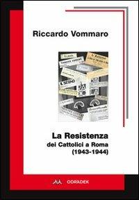 La resistenza dei cattolici a Roma (1943-1944) - Riccardo Vommaro - Libro Odradek 2015, Persona & società | Libraccio.it