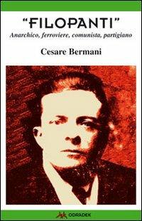 «Filopanti». Anarchico, ferroviere, comunista, partigiano - Cesare Bermani - Libro Odradek 2010 | Libraccio.it