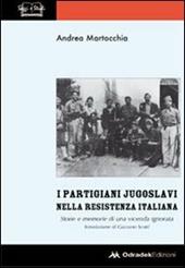 I partigiani jugoslavi nella Resistenza italiana. Storie e memorie di una vicenda ignorata