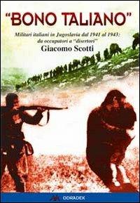 «Bono taliano». Militari italiani in Jugoslavia dal 1941 al 1943: da occupatori a «disertori» - Giacomo Scotti - Libro Odradek 2012, Collana blu. Storia e politica | Libraccio.it