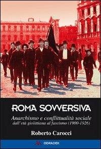 Roma sovversiva. Anarchismo e conflittualità sociale dall'età giolittiana al fascismo (1900-1926) - Roberto Carocci - Libro Odradek 2012, Collana blu. Storia e politica | Libraccio.it