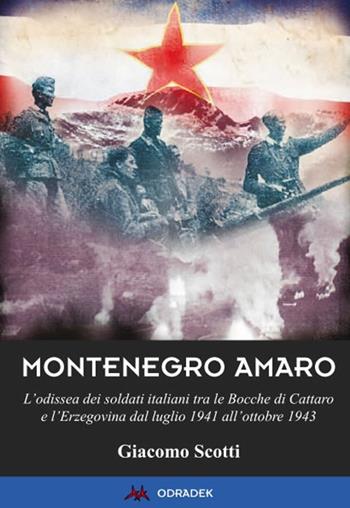 Montenegro amaro. L'odissea dei soldati italiani tra le Bocche di Cattaro e l'Erzegovina dal luglio 1941 all'ottobre 1943 - Giacomo Scotti - Libro Odradek 2013, Collana blu. Storia e politica | Libraccio.it