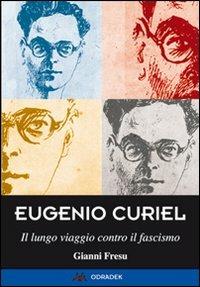 Eugenio Curiel. Il lungo viaggio contro il fascismo - Gianni Fresu - Libro Odradek 2013, Collana blu. Storia e politica | Libraccio.it