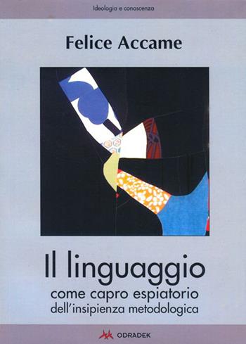 Il linguaggio come capro espiatorio dell'insipienza metodologica - Felice Accame - Libro Odradek 2015, Ideologia e conoscenza | Libraccio.it