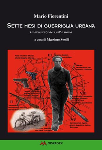 Sette mesi di guerriglia urbana. La Resistenza dei Gap a Roma - Mario Fiorentini - Libro Odradek 2015, Collana verde. Storia orale | Libraccio.it