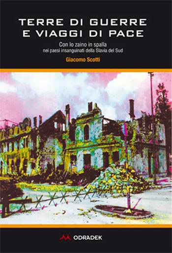 Terre di guerre e viaggi di pace. Con lo zaino in spalla nei paesi insanguinati della Slavia del sud - Giacomo Scotti - Libro Odradek 2015, Fuorilinea | Libraccio.it