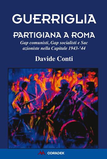 Guerriglia partigiana a Roma. Gap comunisti, Gap socialisti e Sac azioniste nella Capitale 1943-’44 - Davide Conti - Libro Odradek 2016, Collana blu. Storia e politica | Libraccio.it