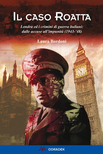 Il caso Roatta. Londra ed i crimini di guerra italiani: dalle accuse all'impunità (1943-'48) - Laura Bordoni - Libro Odradek 2017 | Libraccio.it