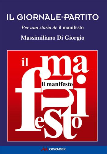 Il giornale-partito. Per una storia de «il manifesto» - Massimiliano Di Giorgio - Libro Odradek 2019, Collana blu. Storia e politica | Libraccio.it