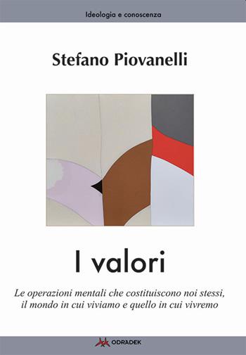 I valori. Le operazioni mentali che costituiscono noi stessi, il mondo in cui viviamo e quello in cui vivremo - Stefano Piovanelli - Libro Odradek 2022, Ideologia e conoscenza | Libraccio.it