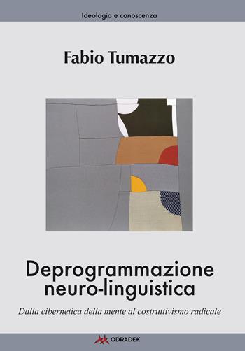 Deprogrammazione neuro-linguistica. Dalla cibernetica della mente al costruttivismo radicale - Fabio Tumazzo - Libro Odradek 2022, Ideologia e conoscenza | Libraccio.it