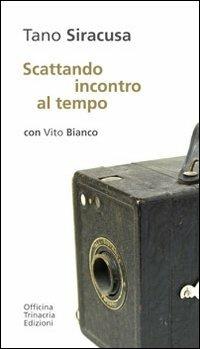 Scattando incontro al tempo - Vito Bianco, Tano Siracusa - Libro Officina Trinacria 2010 | Libraccio.it