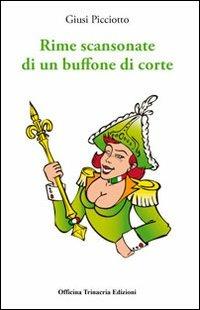 Rime scansonate di un buffone di corte - Giusi Picciotto - Libro Officina Trinacria 2011, I giorni del Parnaso | Libraccio.it