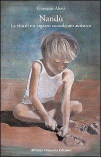 Nandù. La vita di un ragazzo considerato autistico - Giuseppe Alessi - Libro Officina Trinacria 2012 | Libraccio.it