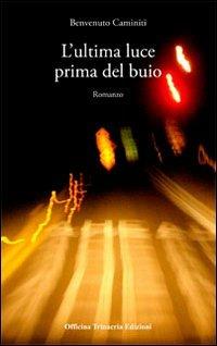 L' ultima luce prima del buio - Benvenuto Caminiti - Libro Officina Trinacria 2013 | Libraccio.it