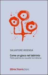 Come un gioco nel labirinto. Petits poèmes du nouvelle hermétisme - Salvatore Insenga - Libro Officina Trinacria 2013, I giorni del Parnaso | Libraccio.it