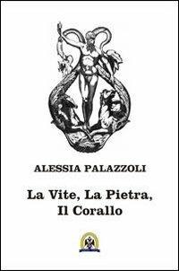 La vite, la pietra, il corallo - Alessia Palazzoli - Libro Centro Studi Tindari Patti 2011 | Libraccio.it