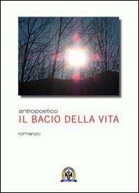 Il bacio della vita - Antropoetico - Libro Centro Studi Tindari Patti 2012 | Libraccio.it