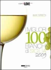I migliori 100 bianchi di Sicilia 2009 - Alma Torretta - Libro Novantacento 2009, I love Sicilia | Libraccio.it