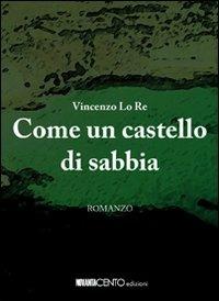 Come un castello di sabbia - Vincenzo Lo Re - Libro Novantacento 2009 | Libraccio.it