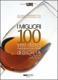 I migliori 100 vini dolci, marsala e spumanti di Sicilia 2010 - Alma Torretta - Libro Novantacento 2009, I love Sicilia | Libraccio.it