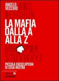 La mafia dalla A alla Z. Piccola enciclopedia di Cosa Nostra - Angelo Vecchio - Libro Novantacento 2012, I libri di s | Libraccio.it