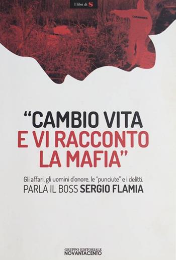 «Cambio vita e vi racconto la mafia». Gli affari, gli uomini d'onore, le «punciute» e i delitti. Parla il boss Sergio Flamia  - Libro Novantacento 2014, I libri di s | Libraccio.it