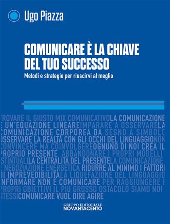 Comunicare è la chiave del tuo successo. Metodi e strategie per riuscirci al meglio - Ugo Piazza - Libro Novantacento 2020 | Libraccio.it