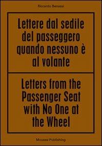 Riccardo Benassi. Letters from the passenger seat with no one at the whell. Ediz. multilingue  - Libro Mousse Magazine & Publishing 2010 | Libraccio.it