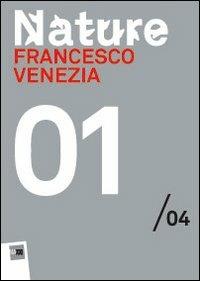 Francesco Venezia. Nature 01/04. Maxxi. Ediz. multilingue - Alessandro D'Onofrio, Laura Felci - Libro Mousse Magazine & Publishing 2011 | Libraccio.it