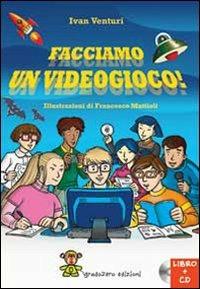 Facciamo un videogioco! Con CD-ROM - Ivan Venturi - Libro GradoZero 2009 | Libraccio.it