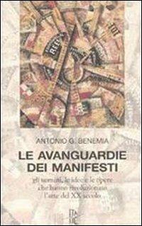 Le avanguardie dei manifesti. Gli uomini, le idee e le opere che hanno rivoluzionato l'arte del XX secolo - Antonio G. Benemia - Libro Italic 2011 | Libraccio.it