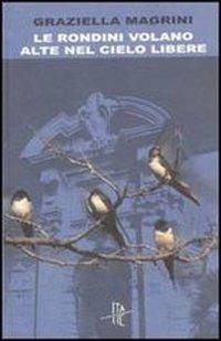 Le rondini volano alte nel cielo libere - Graziella Magrini - Libro Italic 2011, Pequod. I Grandi | Libraccio.it