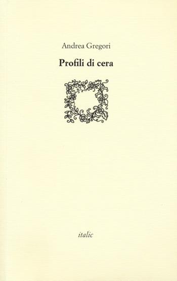 Profili di cera - Andrea Gregori - Libro Italic 2012, Rive | Libraccio.it