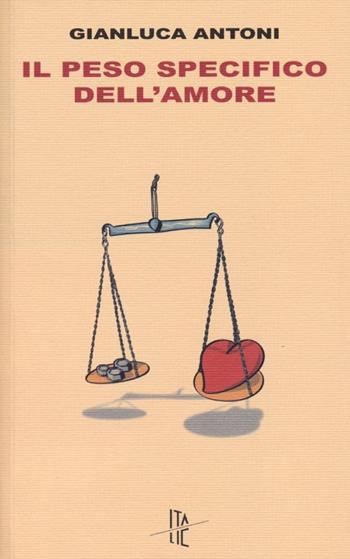 Il peso specifico dell'amore - Gianluca Antoni - Libro Italic 2012, Pequod | Libraccio.it