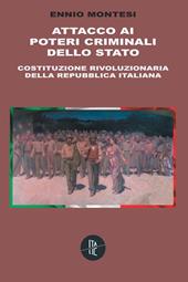 Attacco ai poteri criminali dello Stato. Costituzione rivoluzionaria della Repubblica Italiana