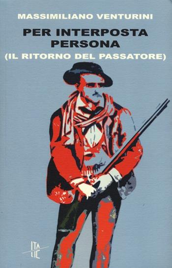 Per interposta persona (Il ritorno del passatore) - Massimiliano Venturini - Libro Italic 2013, Pequod | Libraccio.it