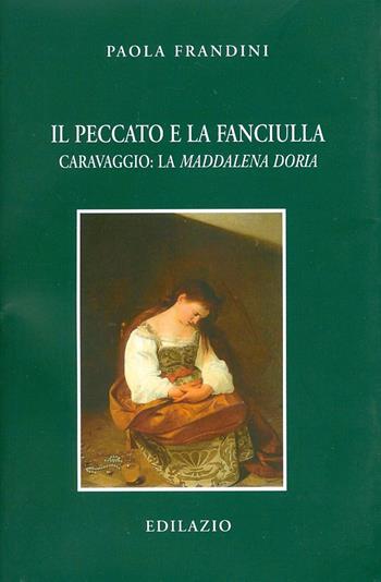 Il peccato e la fanciulla. Caravaggio: La Maddalena Doria - Paola Frandini - Libro Edilazio 2010, Studi e documenti | Libraccio.it