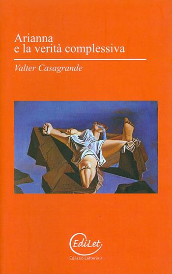 Arianna e la verità complessiva - Valter Casagrande - Libro Edilazio 2011, Elsinore | Libraccio.it