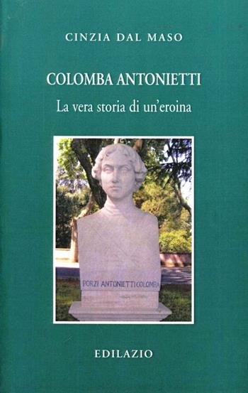 Colomba Antonietti. La vera storia di un'eroina - Cinzia Dal Maso - Libro Edilazio 2011, Studi e documenti | Libraccio.it