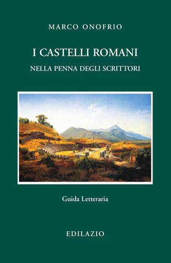 I Castelli Romani nella penna degli scrittori - Marco Onofrio - Libro Edilazio 2018 | Libraccio.it