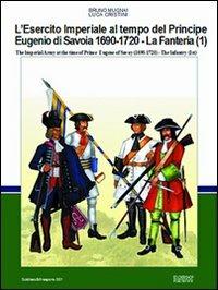 L' esercito imperiale al tempo del principe Eugenio di Savoia (1690-720). La fanteria. Ediz. italiana e inglese. Vol. 1 - Bruno Mugnai, Luca S. Cristini - Libro Soldiershop 2010, Soldiers&weapons | Libraccio.it