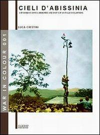 Cieli d'Abissinia. Ricordi e «scatti» di un volontario della guerra d'Etiopia 1935-36 - Luca S. Cristini - Libro Soldiershop 2012, War in colour | Libraccio.it