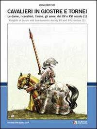 Cavalieri in giostre e tornei. Le dame, i cavalieri, l'arme, gli amori del XV e XVI secolo. Ediz. italiana e inglese. Vol. 1 - Luca S. Cristini - Libro Soldiershop 2010, Soldiers&weapons | Libraccio.it