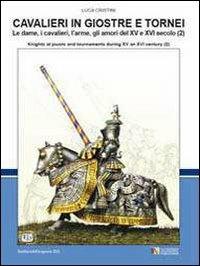 Cavalieri in giostre e tornei. Le dame, i cavalieri, l'arme, gli amori del XV e XVI secolo. Ediz. italiana e inglese. Vol. 2 - Luca S. Cristini - Libro Soldiershop 2010, Soldiers&weapons | Libraccio.it