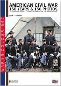 American civil war. 150 years & 150 photos. Ediz. italiana e inglese - Luca S. Cristini - Libro Soldiershop 2011, War in colour | Libraccio.it