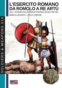 L' esercito romano da Romolo a re Artù. Ediz. italiana e inglese. Vol. 1: Da Romolo all'avvento di Ottaviano, VIII sec. fine I sec. a.C.. - Marco Lucchetti - Libro Soldiershop 2011, Soldiers&weapons | Libraccio.it