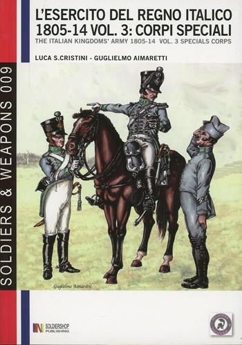 L' esercito del regno italico (1805-1814). Ediz. bilingue. Vol. 3: Corpi speciali. - Luca Stefano Cristini - Libro Soldiershop 2011, Soldiers&weapons | Libraccio.it
