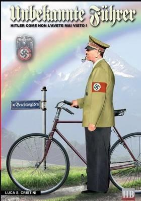 Unbekannte Führer. Hitler come non l'avete mai visto! - Luca S. Cristini - Libro Soldiershop 2012, Historical biographies | Libraccio.it